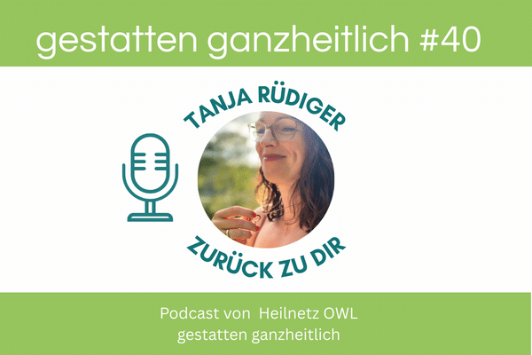 Podcast »gestatten ganzheitlich« #40 »Zurück zu dir« mit Tanja Rüdiger, ein Podcast vom Heilnetz-OWL